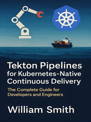 cover image of Tekton Pipelines for Kubernetes-Native Continuous Delivery